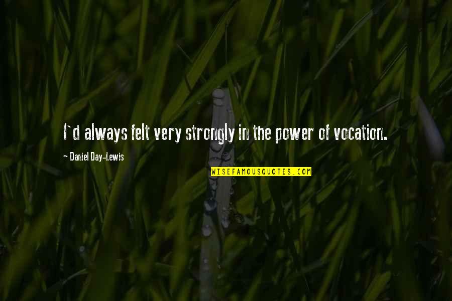 Minimalist Interior Quotes By Daniel Day-Lewis: I'd always felt very strongly in the power Minimalist Interior Quotes By Daniel Day-Lewis: I'd always felt very strongly in the power