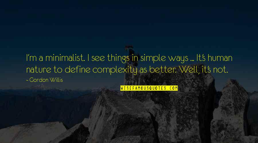 Minimalist Quotes By Gordon Willis: I'm a minimalist. I see things in simple