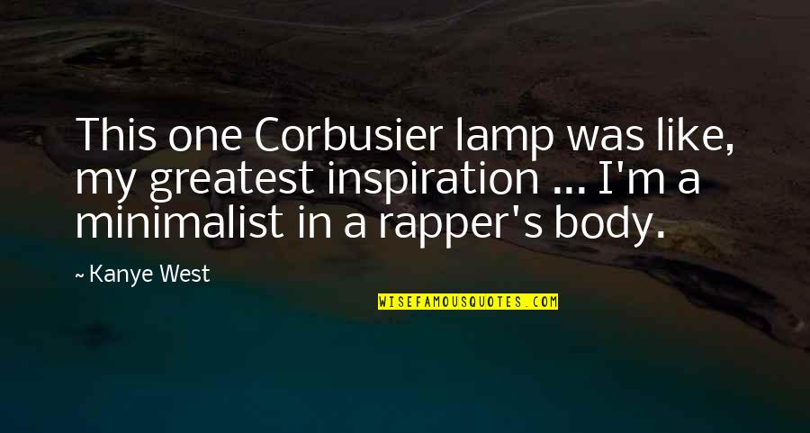 Minimalist Quotes By Kanye West: This one Corbusier lamp was like, my greatest