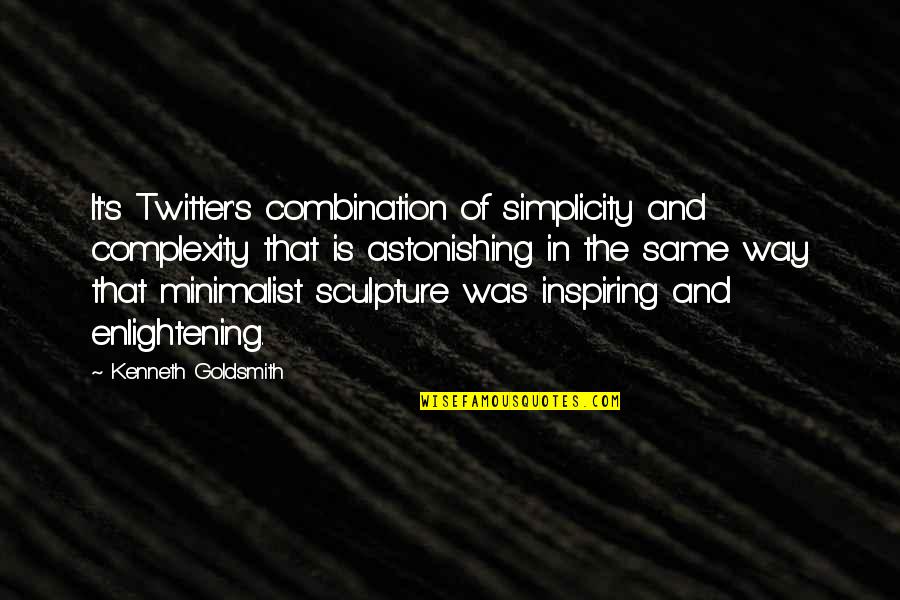 Minimalist Quotes By Kenneth Goldsmith: It's Twitter's combination of simplicity and complexity that