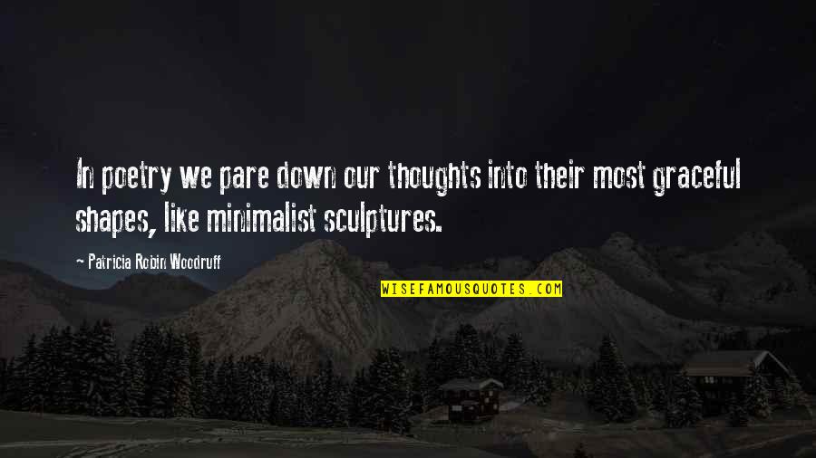 Minimalist Quotes By Patricia Robin Woodruff: In poetry we pare down our thoughts into