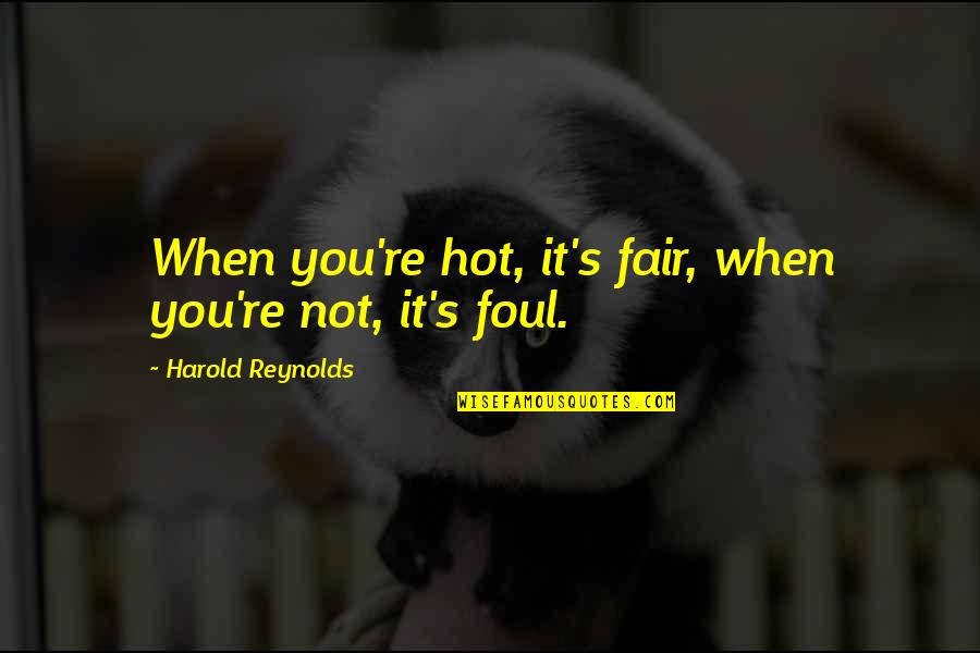 Minimalists Tour Quotes By Harold Reynolds: When you're hot, it's fair, when you're not,