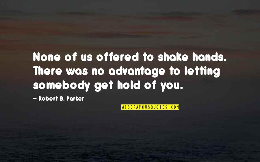 Minimalized Def Quotes By Robert B. Parker: None of us offered to shake hands. There