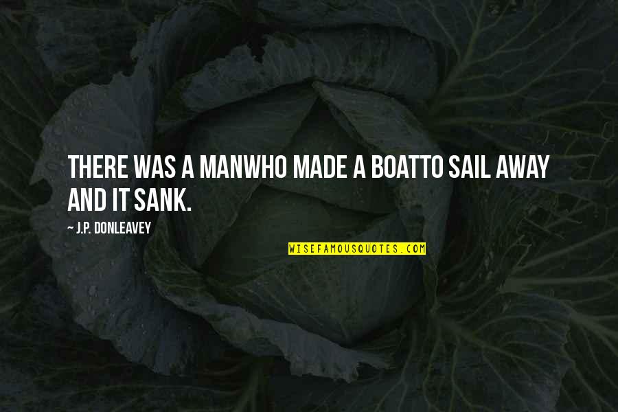 Minimally Present Quotes By J.P. Donleavey: There was a manWho made a boatTo sail