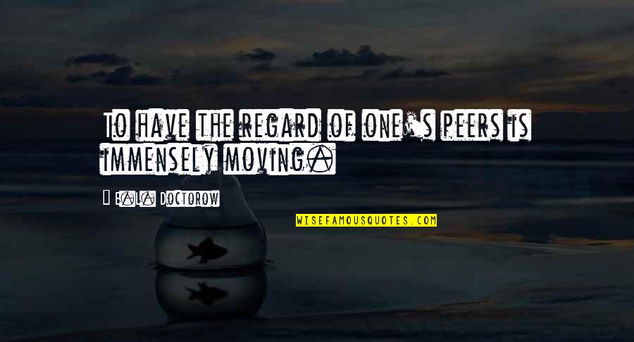 Minimalno Invazivna Quotes By E.L. Doctorow: To have the regard of one's peers is Minimalno Invazivna Quotes By E.L. Doctorow: To have the regard of one's peers is