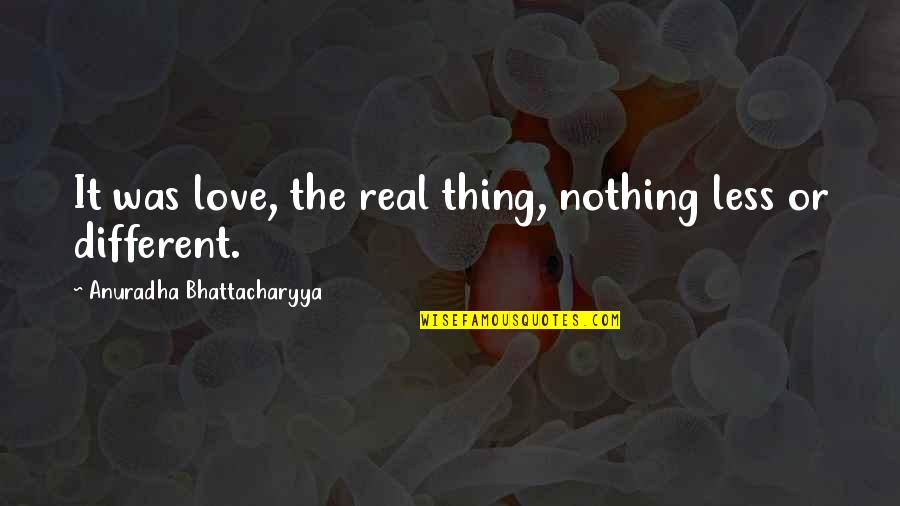 Minimarty Quotes By Anuradha Bhattacharyya: It was love, the real thing, nothing less