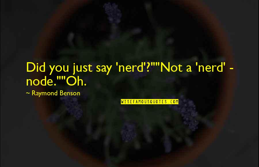 Minimarty Quotes By Raymond Benson: Did you just say 'nerd'?""Not a 'nerd' -