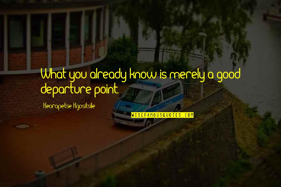 Minimini Quotes By Keorapetse Kgositsile: What you already know is merely a good Minimini Quotes By Keorapetse Kgositsile: What you already know is merely a good