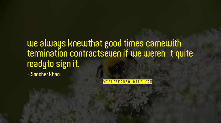 Miniministop Quotes By Sanober Khan: we always knewthat good times camewith termination contractseven