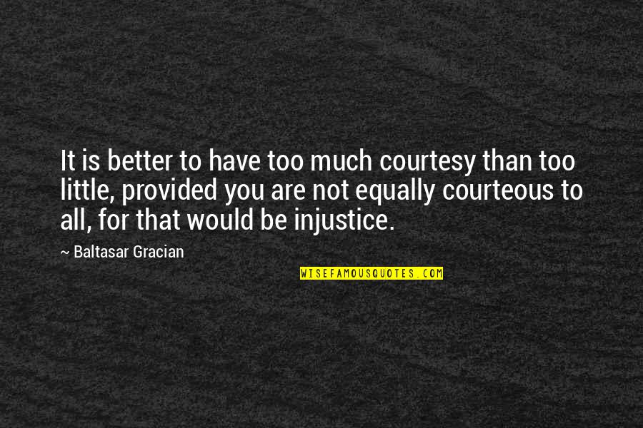 Minimisation Quotes By Baltasar Gracian: It is better to have too much courtesy