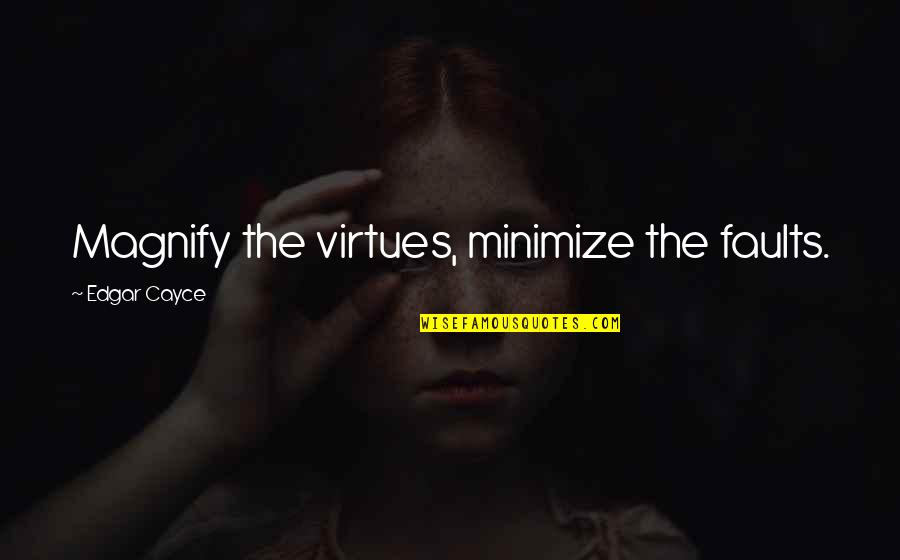 Minimize Quotes By Edgar Cayce: Magnify the virtues, minimize the faults.