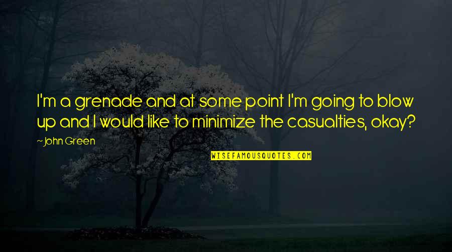 Minimize Quotes By John Green: I'm a grenade and at some point I'm