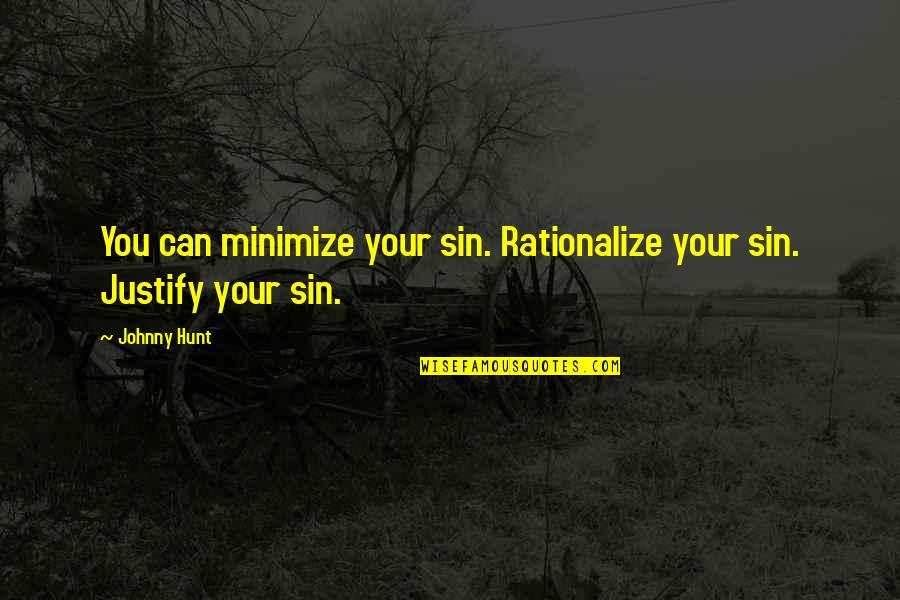 Minimize Quotes By Johnny Hunt: You can minimize your sin. Rationalize your sin.