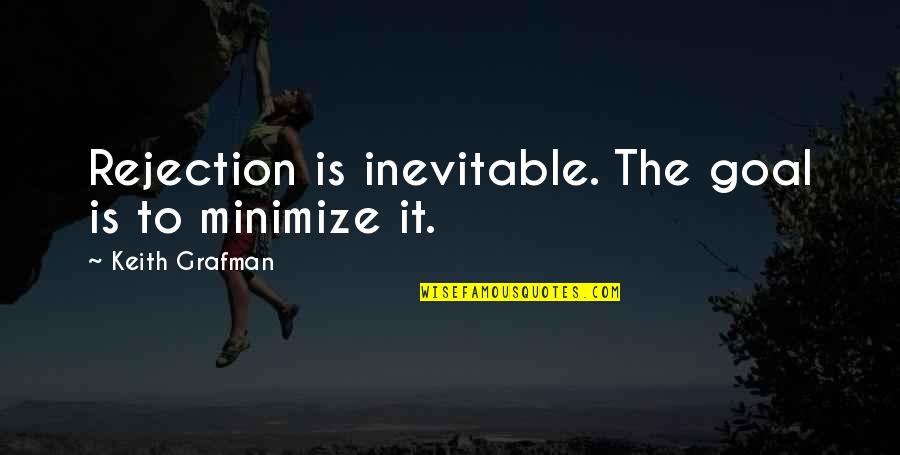 Minimize Quotes By Keith Grafman: Rejection is inevitable. The goal is to minimize