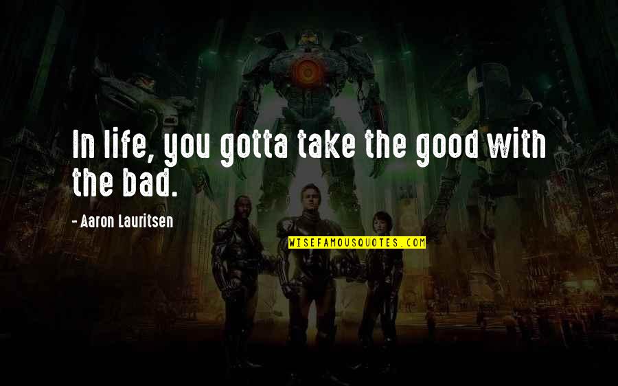 Minimize The Clutter Funny Quotes By Aaron Lauritsen: In life, you gotta take the good with Minimize The Clutter Funny Quotes By Aaron Lauritsen: In life, you gotta take the good with