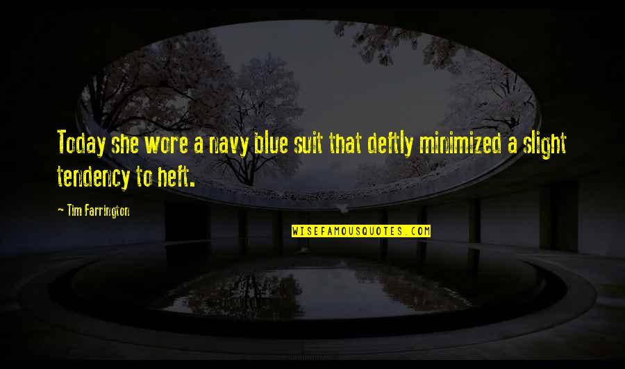 Minimized Quotes By Tim Farrington: Today she wore a navy blue suit that