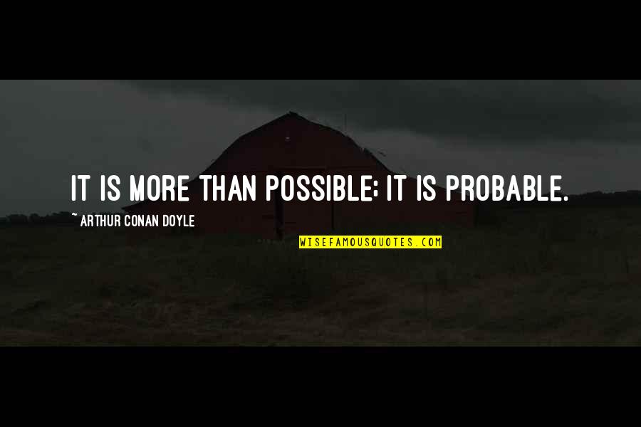 Minimum Core Quotes By Arthur Conan Doyle: It is more than possible; it is probable.