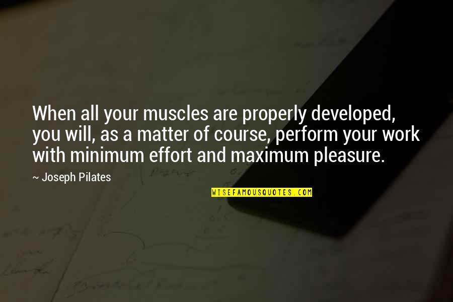 Minimum Effort Quotes By Joseph Pilates: When all your muscles are properly developed, you