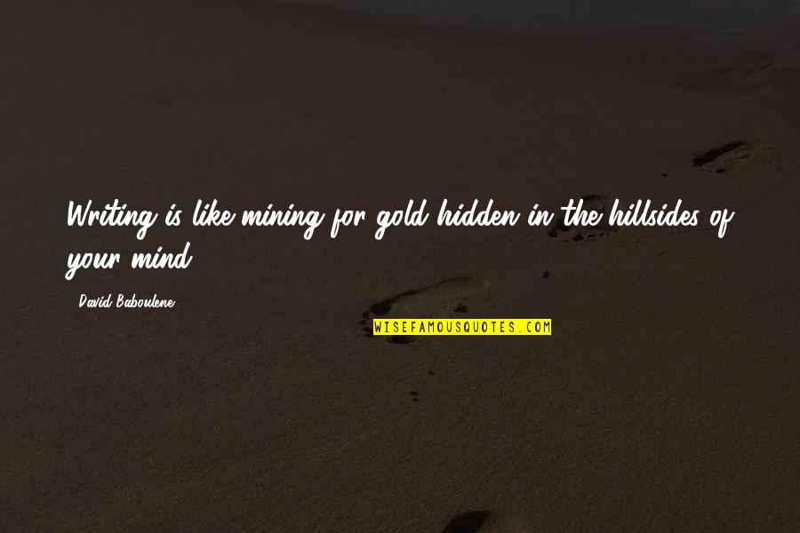 Mining For Gold Quotes By David Baboulene: Writing is like mining for gold hidden in