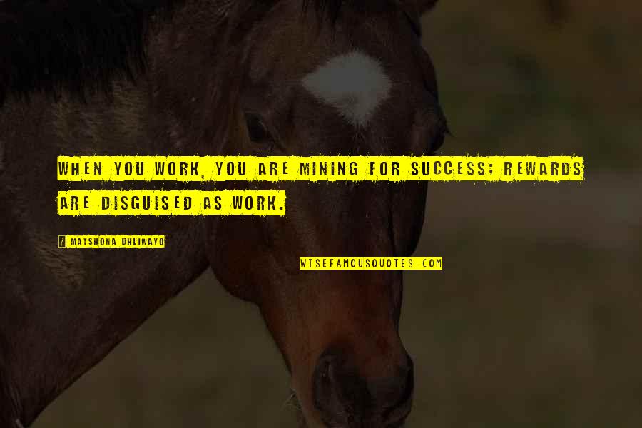 Mining Quotes And Quotes By Matshona Dhliwayo: When you work, you are mining for success; Mining Quotes And Quotes By Matshona Dhliwayo: When you work, you are mining for success;