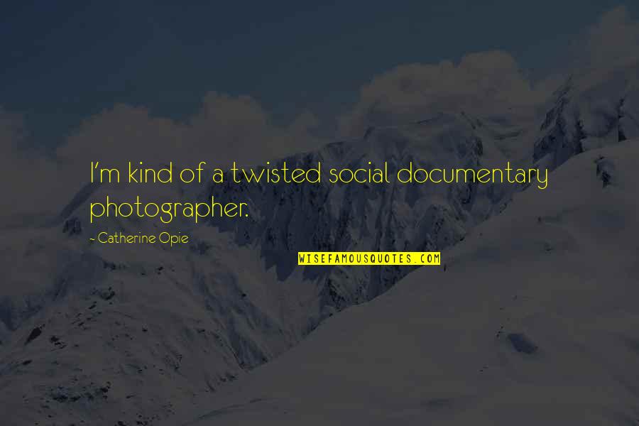 Minion Language Minions Quotes By Catherine Opie: I'm kind of a twisted social documentary photographer. Minion Language Minions Quotes By Catherine Opie: I'm kind of a twisted social documentary photographer.