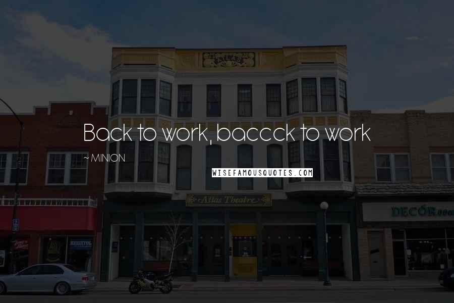 MINION quotes: Back to work, baccck to work