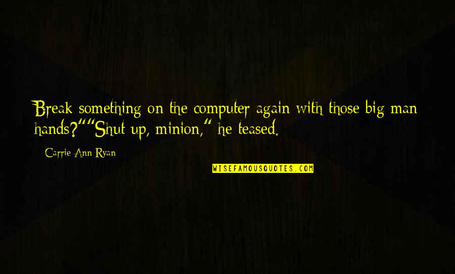 Minion Quotes By Carrie Ann Ryan: Break something on the computer again with those