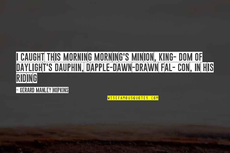 Minion Quotes By Gerard Manley Hopkins: I CAUGHT this morning morning's minion, king- dom