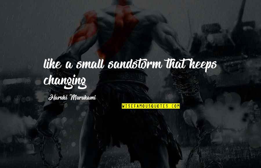 Minion Quotes By Haruki Murakami: like a small sandstorm that keeps changing