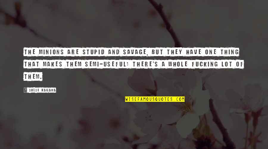 Minions And Their Quotes By Julie Kagawa: The minions are stupid and savage, but they Minions And Their Quotes By Julie Kagawa: The minions are stupid and savage, but they