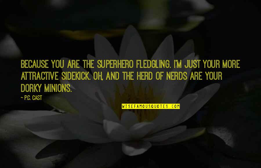 Minions And Their Quotes By P.C. Cast: Because you are the superhero fledgling. I'm just