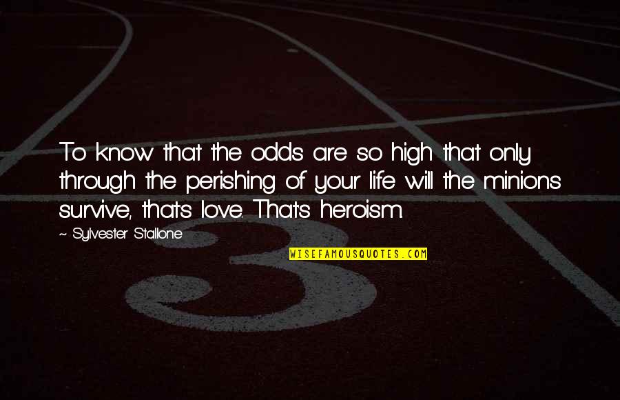 Minions And Their Quotes By Sylvester Stallone: To know that the odds are so high Minions And Their Quotes By Sylvester Stallone: To know that the odds are so high
