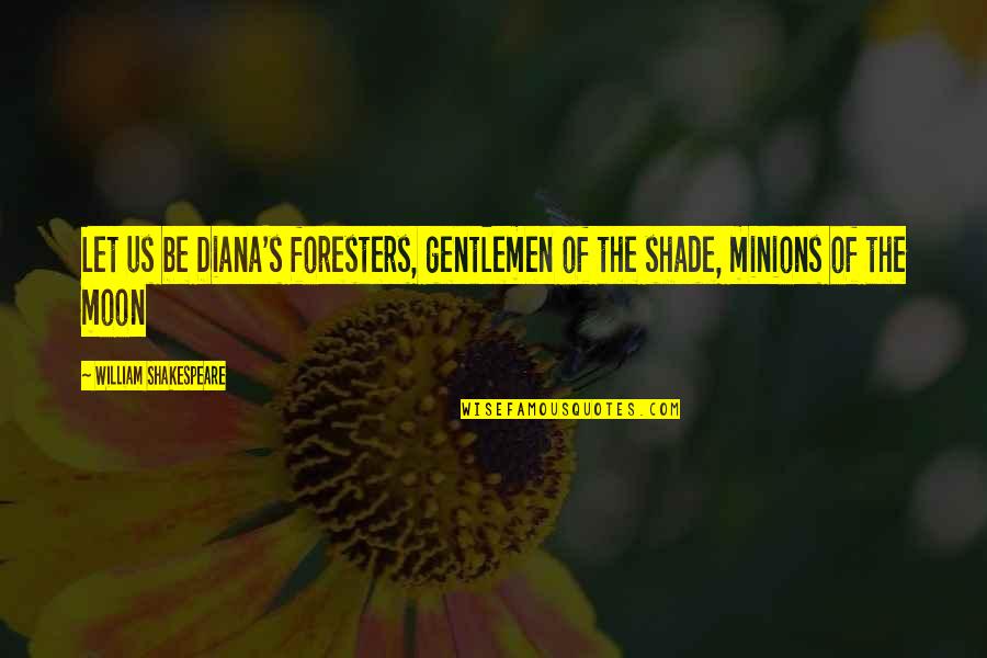 Minions And Their Quotes By William Shakespeare: Let us be Diana's foresters, gentlemen of the