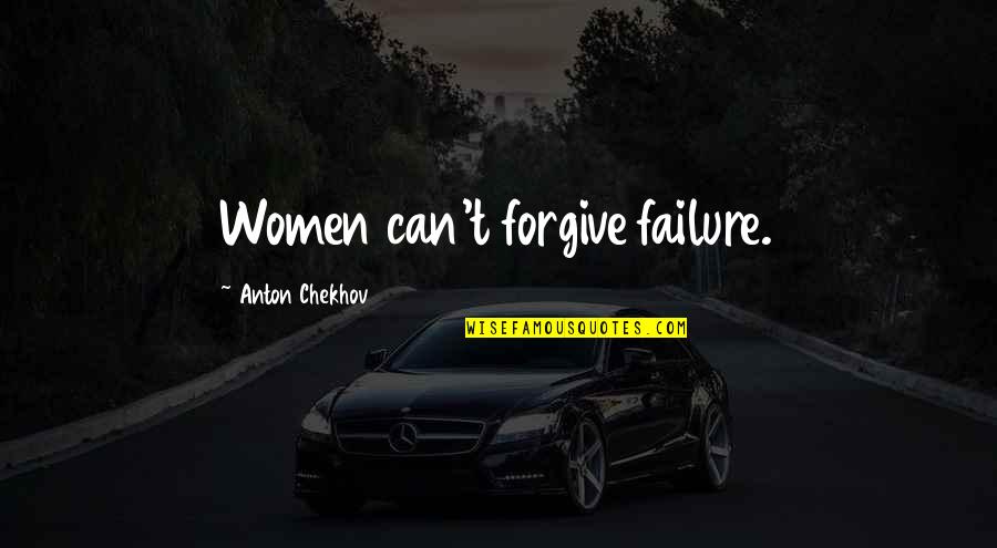 Minions Funny Work Quotes By Anton Chekhov: Women can't forgive failure.
