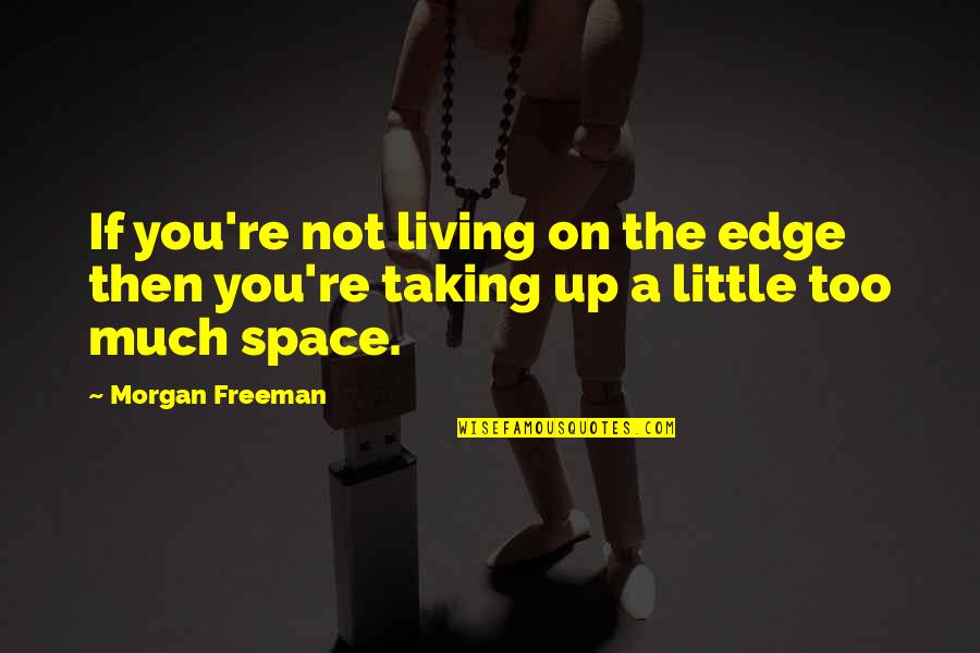 Minions In Real Life Quotes By Morgan Freeman: If you're not living on the edge then