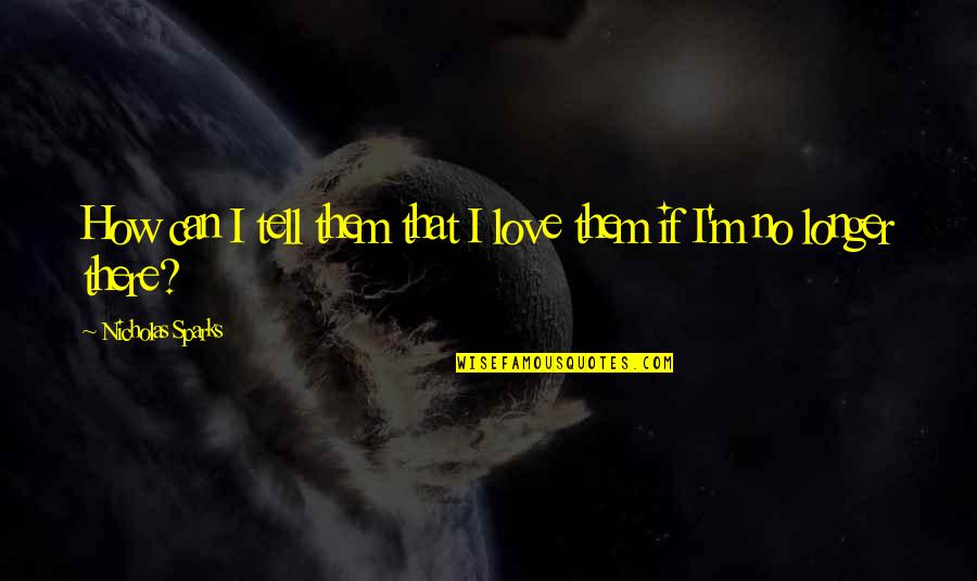 Minions In Real Life Quotes By Nicholas Sparks: How can I tell them that I love Minions In Real Life Quotes By Nicholas Sparks: How can I tell them that I love