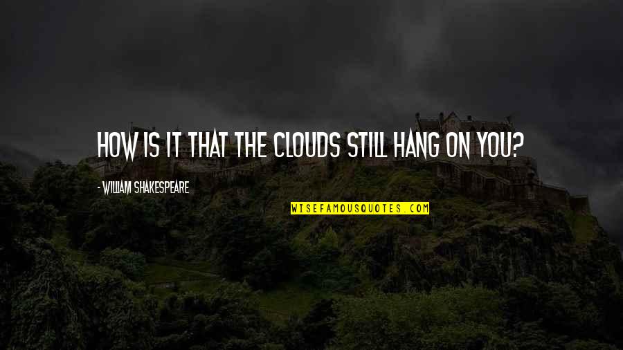 Minions In Real Life Quotes By William Shakespeare: How is it that the clouds still hang Minions In Real Life Quotes By William Shakespeare: How is it that the clouds still hang