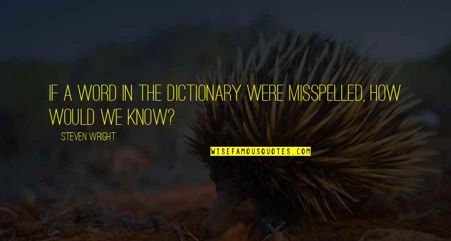 Minions Mosquito Quotes By Steven Wright: If a word in the dictionary were misspelled,