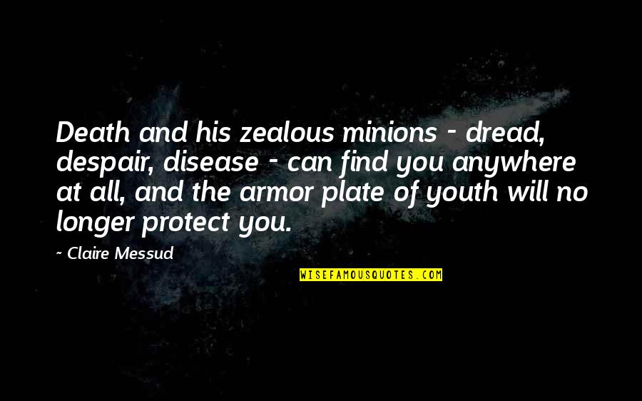 Minions Quotes By Claire Messud: Death and his zealous minions - dread, despair,