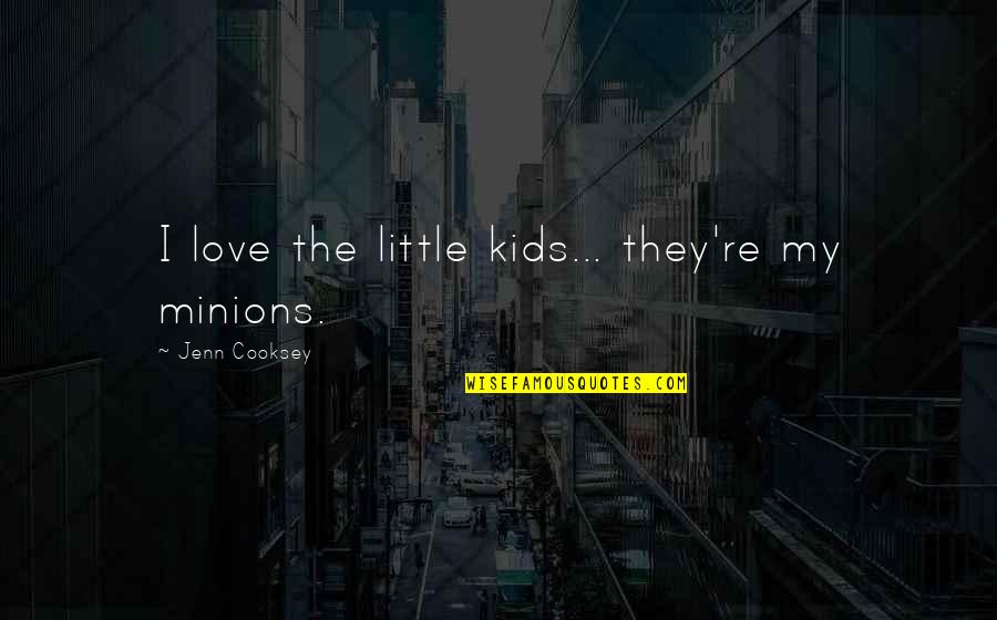 Minions Quotes By Jenn Cooksey: I love the little kids... they're my minions.