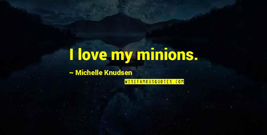 Minions Quotes By Michelle Knudsen: I love my minions.