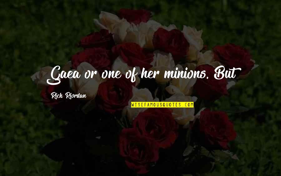 Minions Quotes By Rick Riordan: Gaea or one of her minions. But