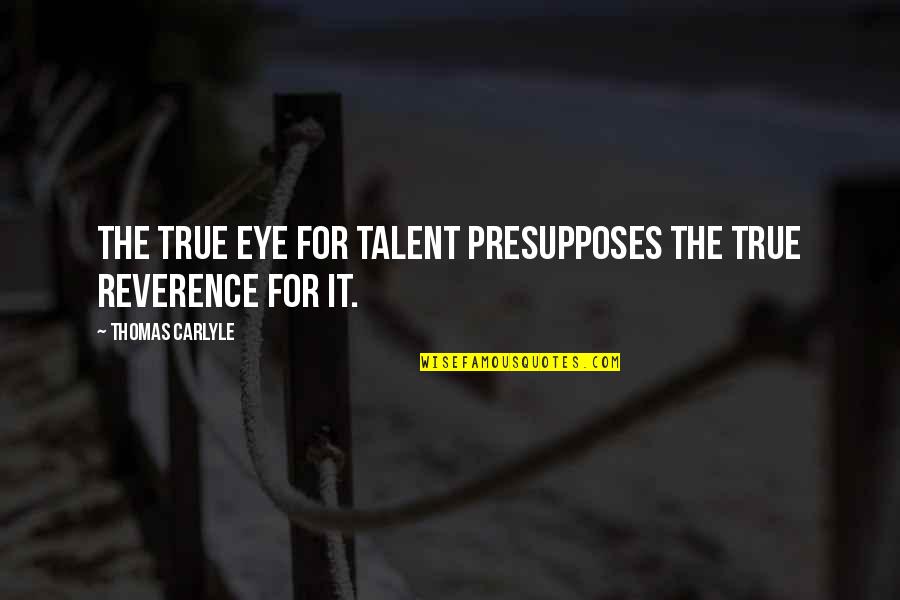 Minipax 1984 Quotes By Thomas Carlyle: The true eye for talent presupposes the true