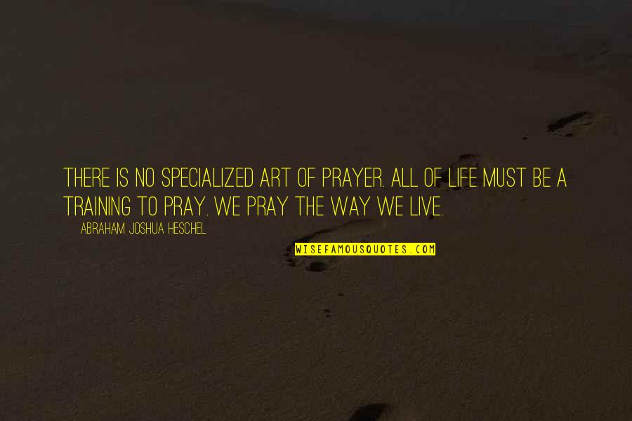 Miniplenty Quotes By Abraham Joshua Heschel: There is no specialized art of prayer. All Miniplenty Quotes By Abraham Joshua Heschel: There is no specialized art of prayer. All