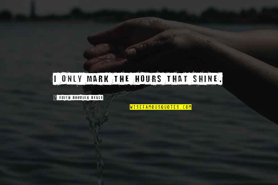 Miniplenty Quotes By Edith Bouvier Beale: I only mark the hours that shine. Miniplenty Quotes By Edith Bouvier Beale: I only mark the hours that shine.