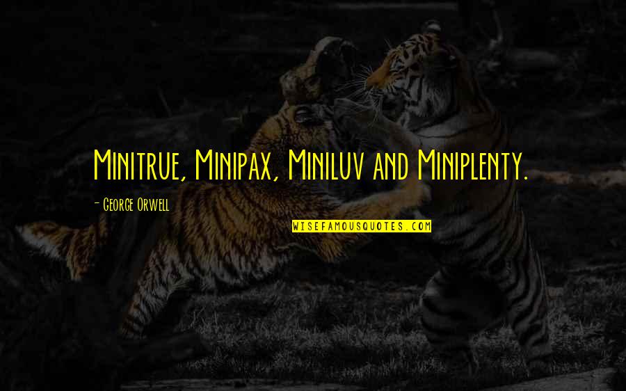 Miniplenty Quotes By George Orwell: Minitrue, Minipax, Miniluv and Miniplenty. Miniplenty Quotes By George Orwell: Minitrue, Minipax, Miniluv and Miniplenty.