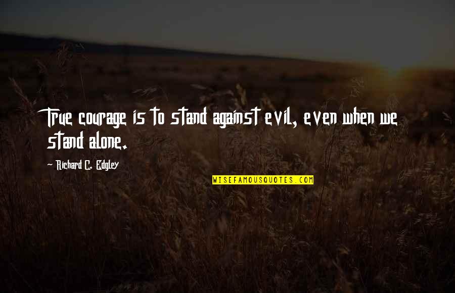 Miniquest Rs Quotes By Richard C. Edgley: True courage is to stand against evil, even