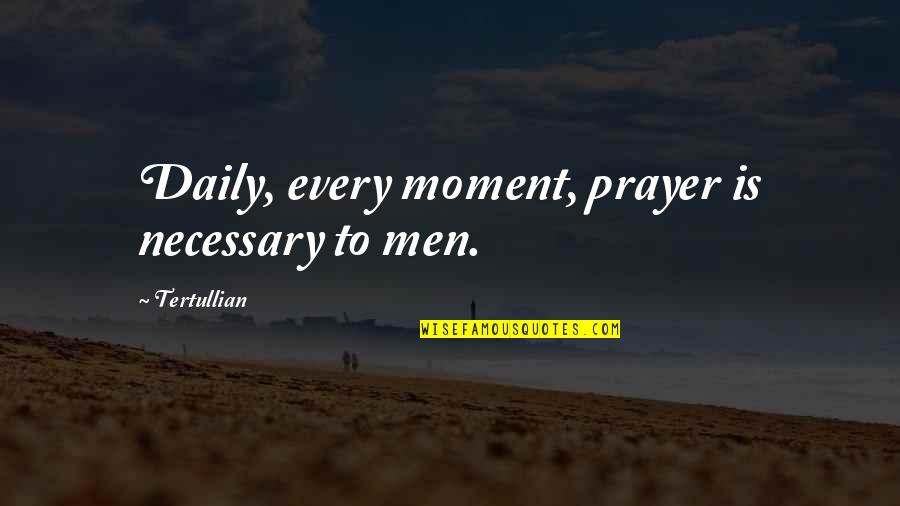 Miniseries Tv Quotes By Tertullian: Daily, every moment, prayer is necessary to men.