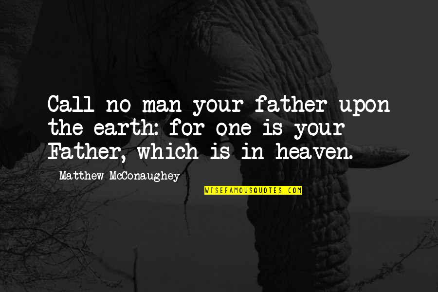 Minish Cap Ezlo Quotes By Matthew McConaughey: Call no man your father upon the earth: Minish Cap Ezlo Quotes By Matthew McConaughey: Call no man your father upon the earth: