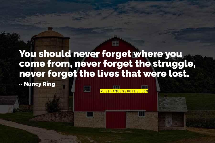 Miniskirt Malfunctions Quotes By Nancy Ring: You should never forget where you come from,